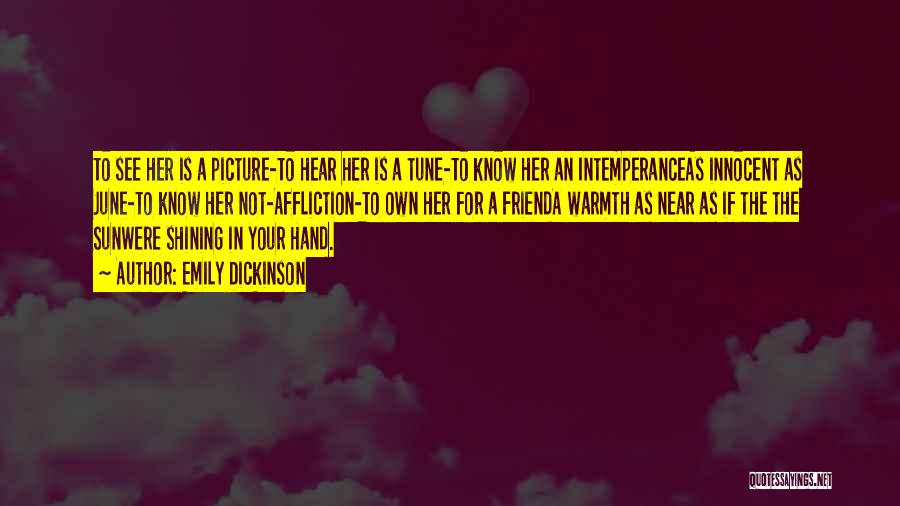 Emily Dickinson Quotes: To See Her Is A Picture-to Hear Her Is A Tune-to Know Her An Intemperanceas Innocent As June-to Know Her