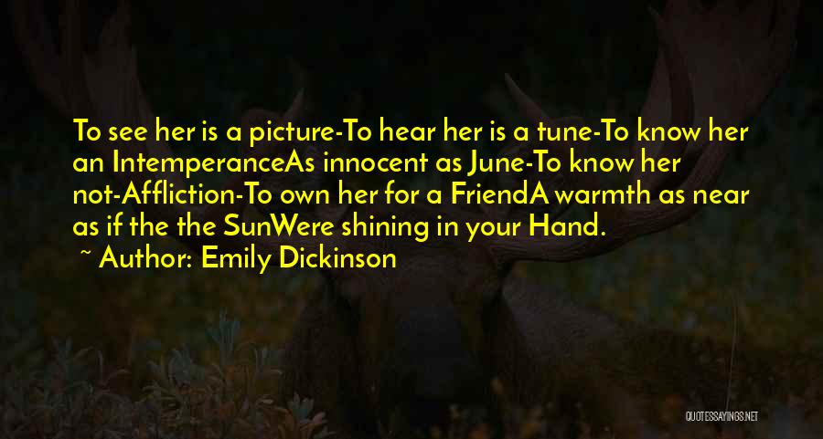 Emily Dickinson Quotes: To See Her Is A Picture-to Hear Her Is A Tune-to Know Her An Intemperanceas Innocent As June-to Know Her