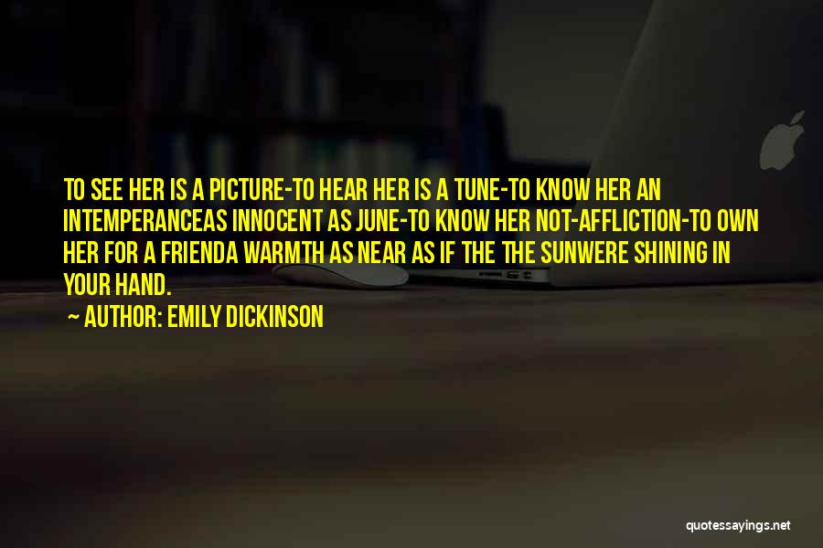 Emily Dickinson Quotes: To See Her Is A Picture-to Hear Her Is A Tune-to Know Her An Intemperanceas Innocent As June-to Know Her