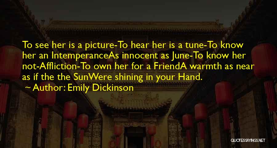 Emily Dickinson Quotes: To See Her Is A Picture-to Hear Her Is A Tune-to Know Her An Intemperanceas Innocent As June-to Know Her