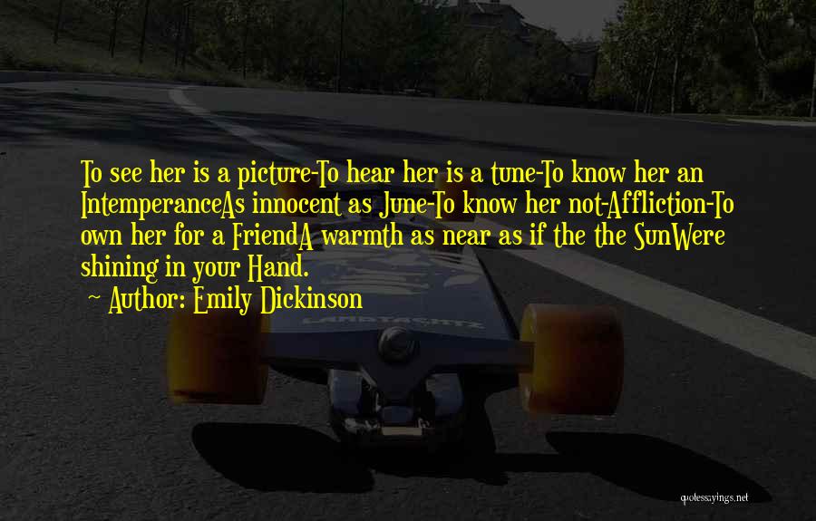 Emily Dickinson Quotes: To See Her Is A Picture-to Hear Her Is A Tune-to Know Her An Intemperanceas Innocent As June-to Know Her