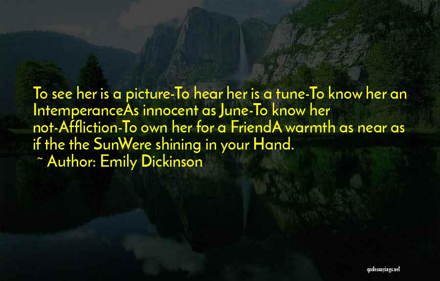 Emily Dickinson Quotes: To See Her Is A Picture-to Hear Her Is A Tune-to Know Her An Intemperanceas Innocent As June-to Know Her