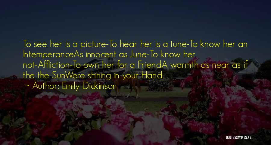 Emily Dickinson Quotes: To See Her Is A Picture-to Hear Her Is A Tune-to Know Her An Intemperanceas Innocent As June-to Know Her