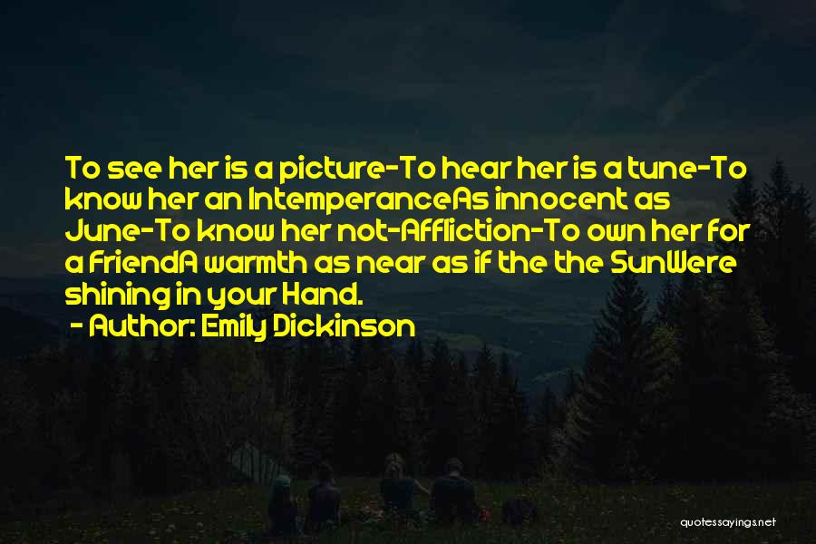 Emily Dickinson Quotes: To See Her Is A Picture-to Hear Her Is A Tune-to Know Her An Intemperanceas Innocent As June-to Know Her