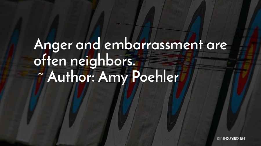 Amy Poehler Quotes: Anger And Embarrassment Are Often Neighbors.