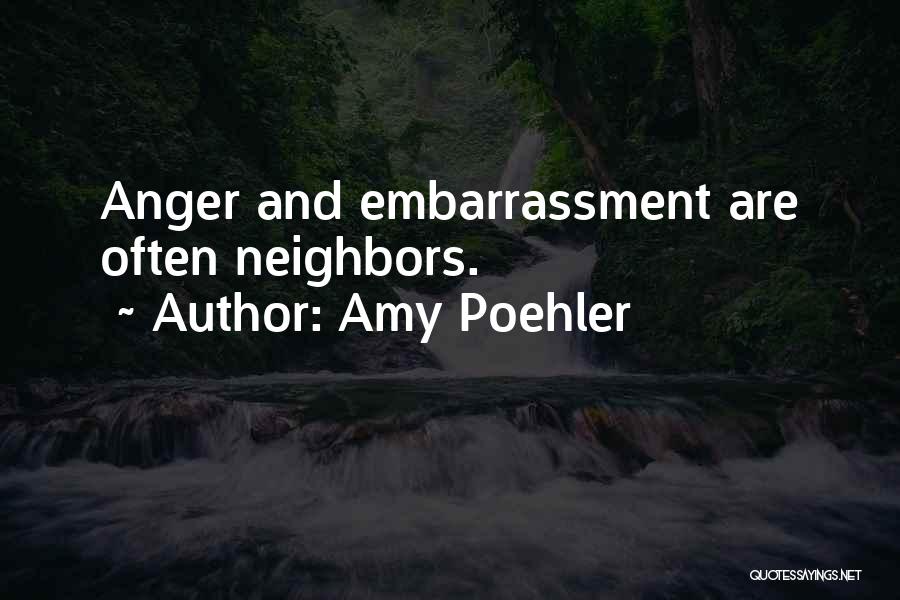 Amy Poehler Quotes: Anger And Embarrassment Are Often Neighbors.