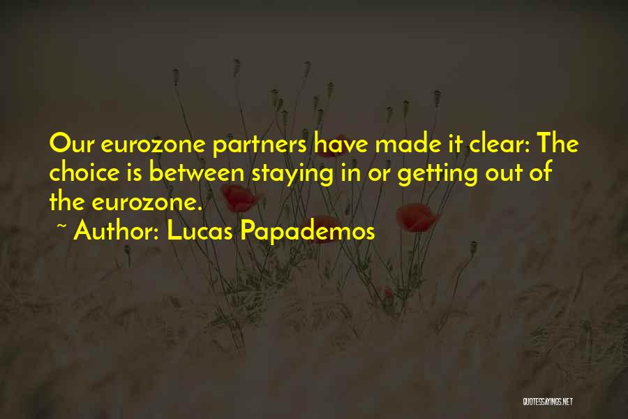 Lucas Papademos Quotes: Our Eurozone Partners Have Made It Clear: The Choice Is Between Staying In Or Getting Out Of The Eurozone.