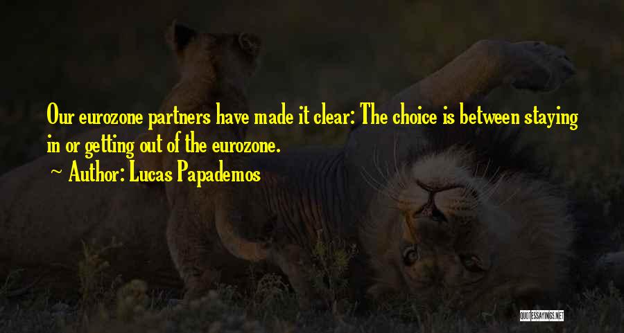 Lucas Papademos Quotes: Our Eurozone Partners Have Made It Clear: The Choice Is Between Staying In Or Getting Out Of The Eurozone.