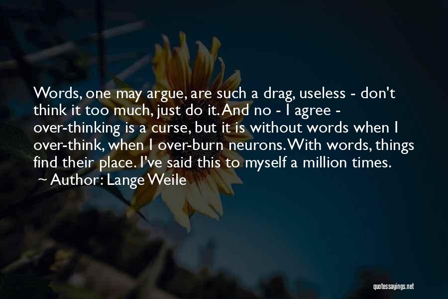 Lange Weile Quotes: Words, One May Argue, Are Such A Drag, Useless - Don't Think It Too Much, Just Do It. And No