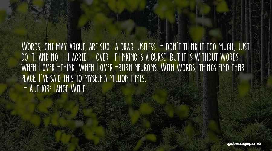 Lange Weile Quotes: Words, One May Argue, Are Such A Drag, Useless - Don't Think It Too Much, Just Do It. And No