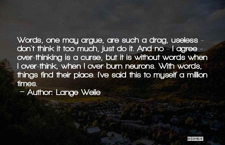 Lange Weile Quotes: Words, One May Argue, Are Such A Drag, Useless - Don't Think It Too Much, Just Do It. And No