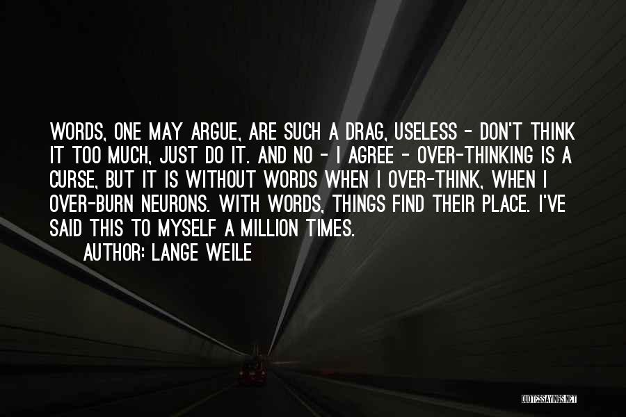 Lange Weile Quotes: Words, One May Argue, Are Such A Drag, Useless - Don't Think It Too Much, Just Do It. And No