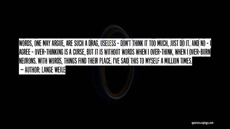Lange Weile Quotes: Words, One May Argue, Are Such A Drag, Useless - Don't Think It Too Much, Just Do It. And No