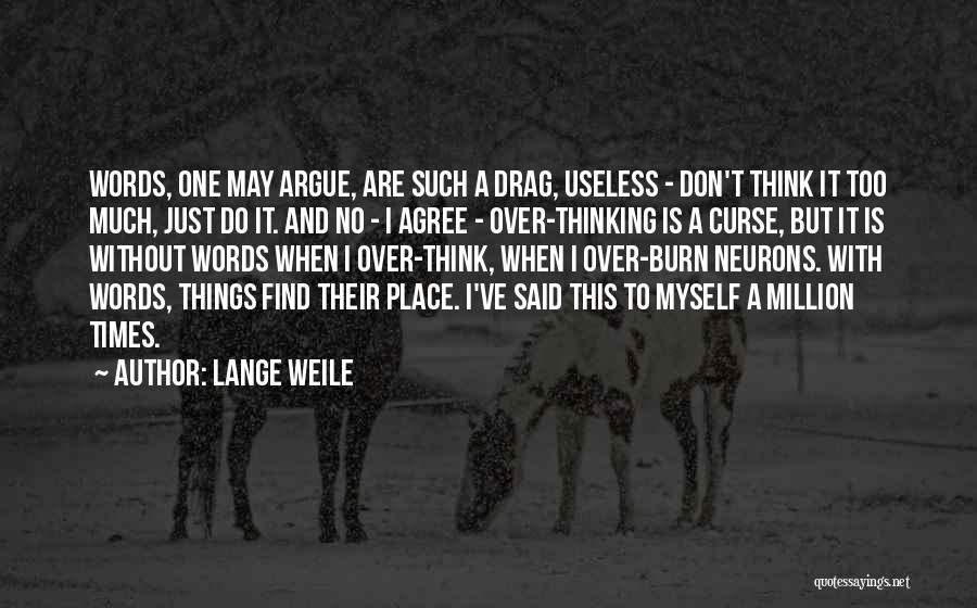 Lange Weile Quotes: Words, One May Argue, Are Such A Drag, Useless - Don't Think It Too Much, Just Do It. And No