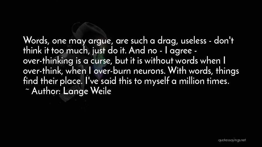 Lange Weile Quotes: Words, One May Argue, Are Such A Drag, Useless - Don't Think It Too Much, Just Do It. And No