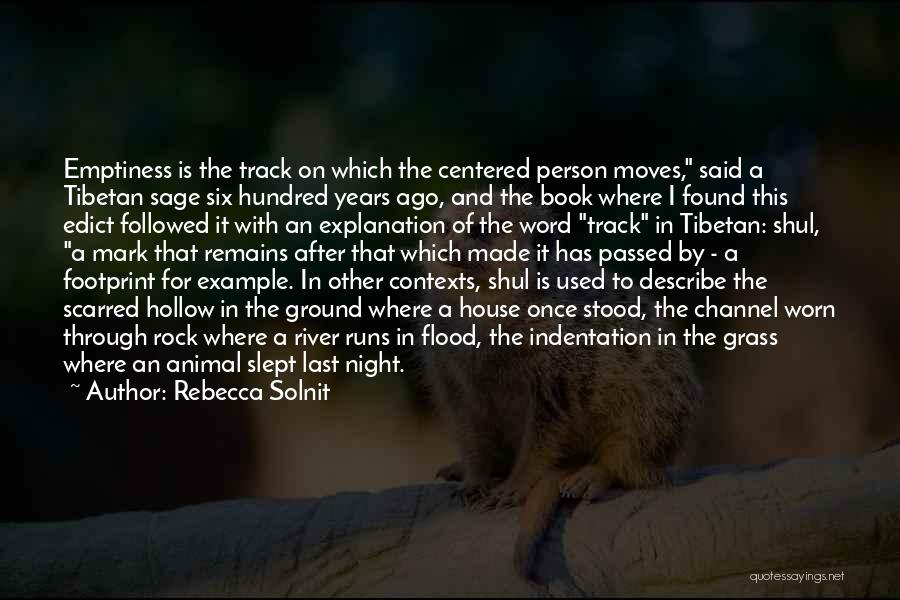 Rebecca Solnit Quotes: Emptiness Is The Track On Which The Centered Person Moves, Said A Tibetan Sage Six Hundred Years Ago, And The