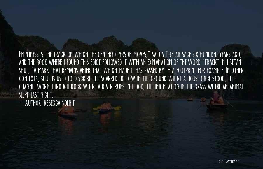 Rebecca Solnit Quotes: Emptiness Is The Track On Which The Centered Person Moves, Said A Tibetan Sage Six Hundred Years Ago, And The