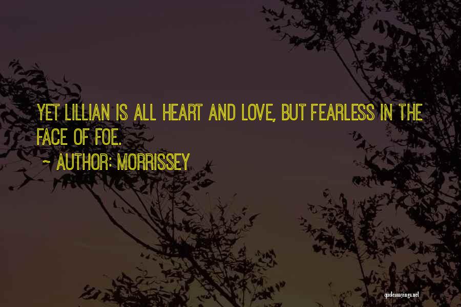 Morrissey Quotes: Yet Lillian Is All Heart And Love, But Fearless In The Face Of Foe.