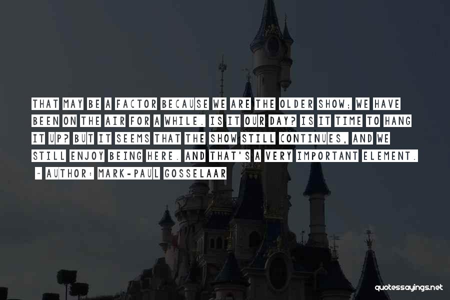 Mark-Paul Gosselaar Quotes: That May Be A Factor Because We Are The Older Show; We Have Been On The Air For A While.