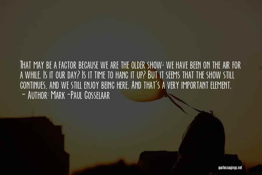 Mark-Paul Gosselaar Quotes: That May Be A Factor Because We Are The Older Show; We Have Been On The Air For A While.