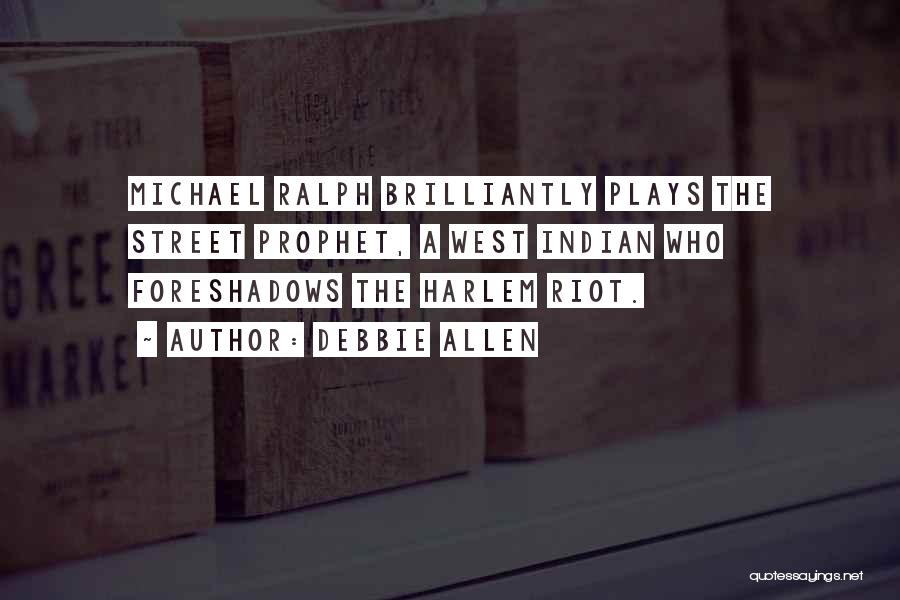 Debbie Allen Quotes: Michael Ralph Brilliantly Plays The Street Prophet, A West Indian Who Foreshadows The Harlem Riot.