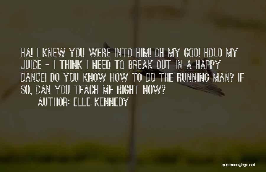 Elle Kennedy Quotes: Ha! I Knew You Were Into Him! Oh My God! Hold My Juice - I Think I Need To Break
