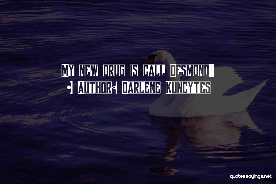 Darlene Kuncytes Quotes: My New Drug Is Call Desmond!!