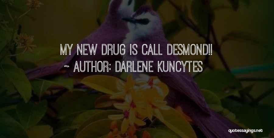 Darlene Kuncytes Quotes: My New Drug Is Call Desmond!!