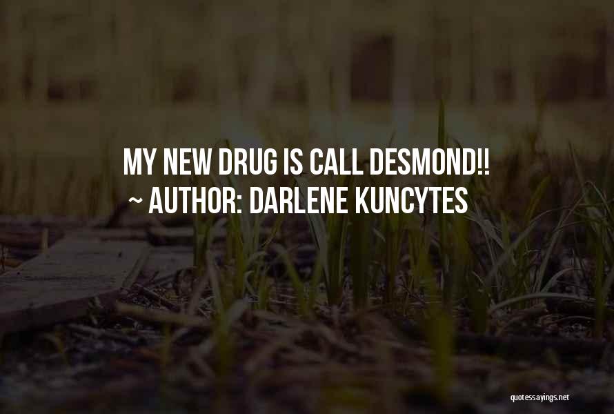 Darlene Kuncytes Quotes: My New Drug Is Call Desmond!!