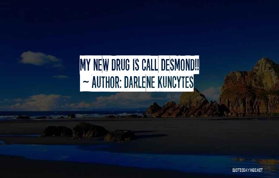 Darlene Kuncytes Quotes: My New Drug Is Call Desmond!!