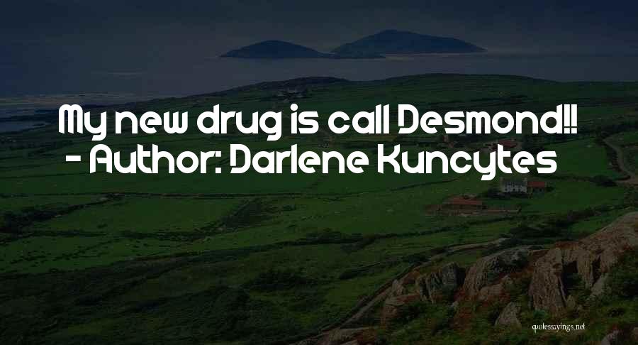 Darlene Kuncytes Quotes: My New Drug Is Call Desmond!!