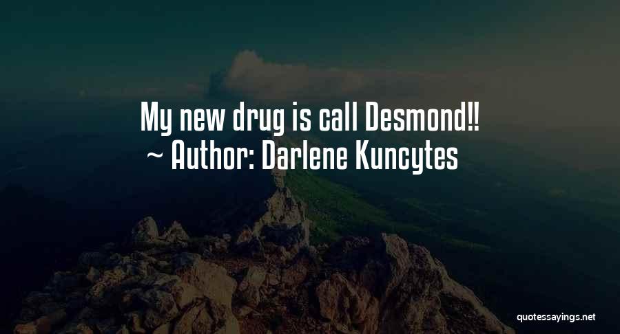 Darlene Kuncytes Quotes: My New Drug Is Call Desmond!!