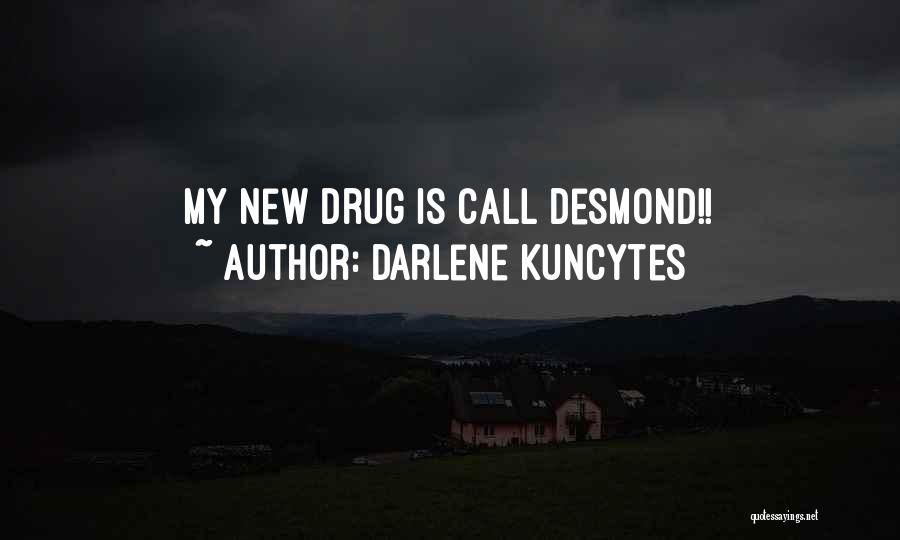 Darlene Kuncytes Quotes: My New Drug Is Call Desmond!!