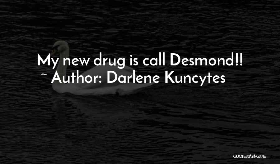 Darlene Kuncytes Quotes: My New Drug Is Call Desmond!!