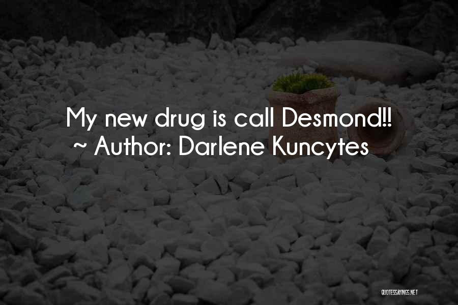 Darlene Kuncytes Quotes: My New Drug Is Call Desmond!!