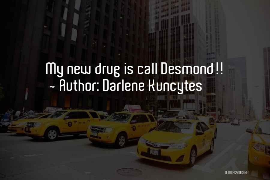 Darlene Kuncytes Quotes: My New Drug Is Call Desmond!!