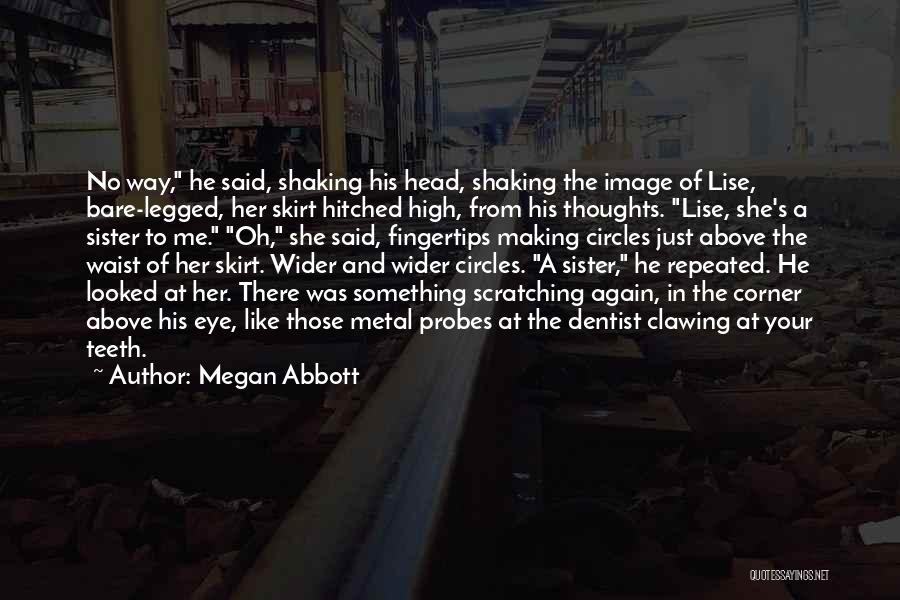 Megan Abbott Quotes: No Way, He Said, Shaking His Head, Shaking The Image Of Lise, Bare-legged, Her Skirt Hitched High, From His Thoughts.