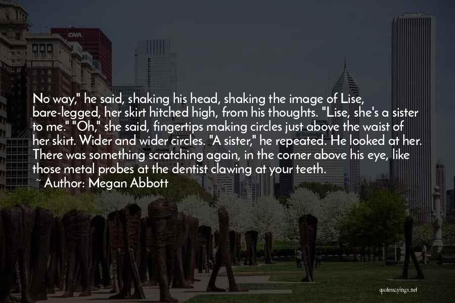 Megan Abbott Quotes: No Way, He Said, Shaking His Head, Shaking The Image Of Lise, Bare-legged, Her Skirt Hitched High, From His Thoughts.