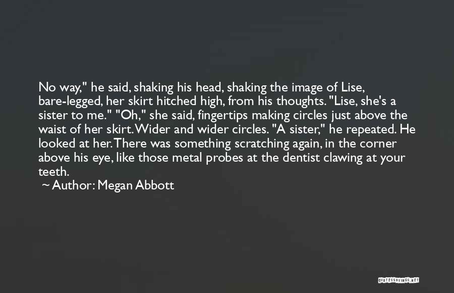 Megan Abbott Quotes: No Way, He Said, Shaking His Head, Shaking The Image Of Lise, Bare-legged, Her Skirt Hitched High, From His Thoughts.