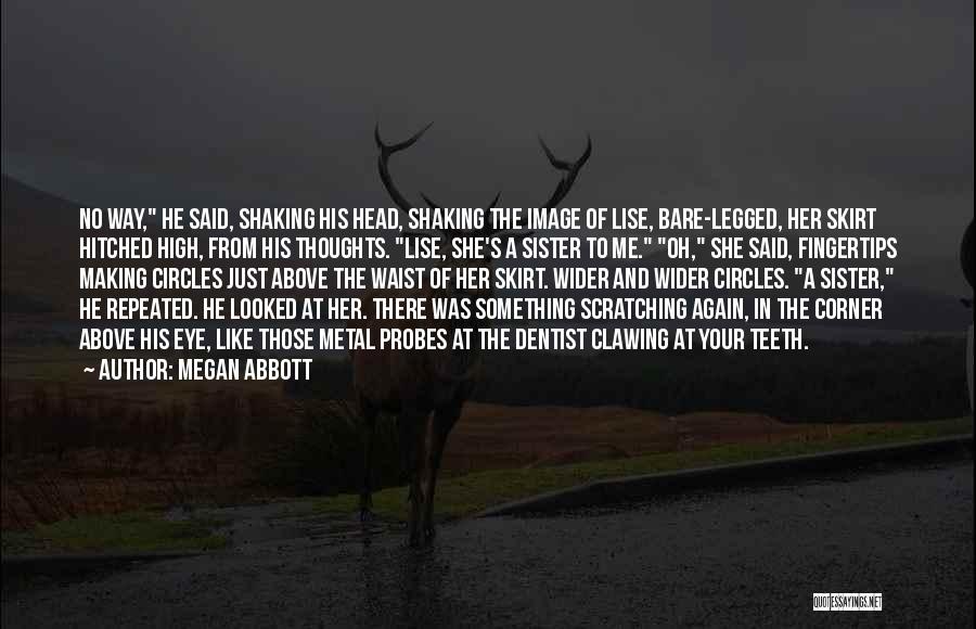 Megan Abbott Quotes: No Way, He Said, Shaking His Head, Shaking The Image Of Lise, Bare-legged, Her Skirt Hitched High, From His Thoughts.