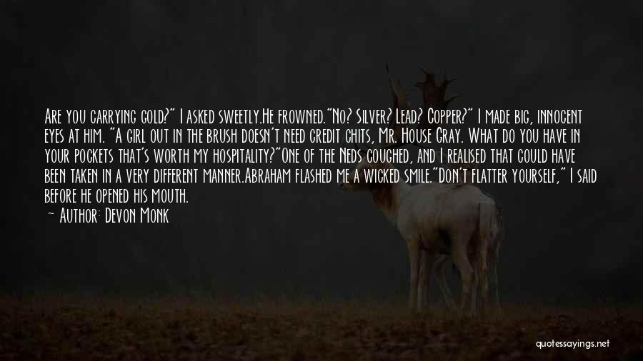 Devon Monk Quotes: Are You Carrying Gold? I Asked Sweetly.he Frowned.no? Silver? Lead? Copper? I Made Big, Innocent Eyes At Him. A Girl