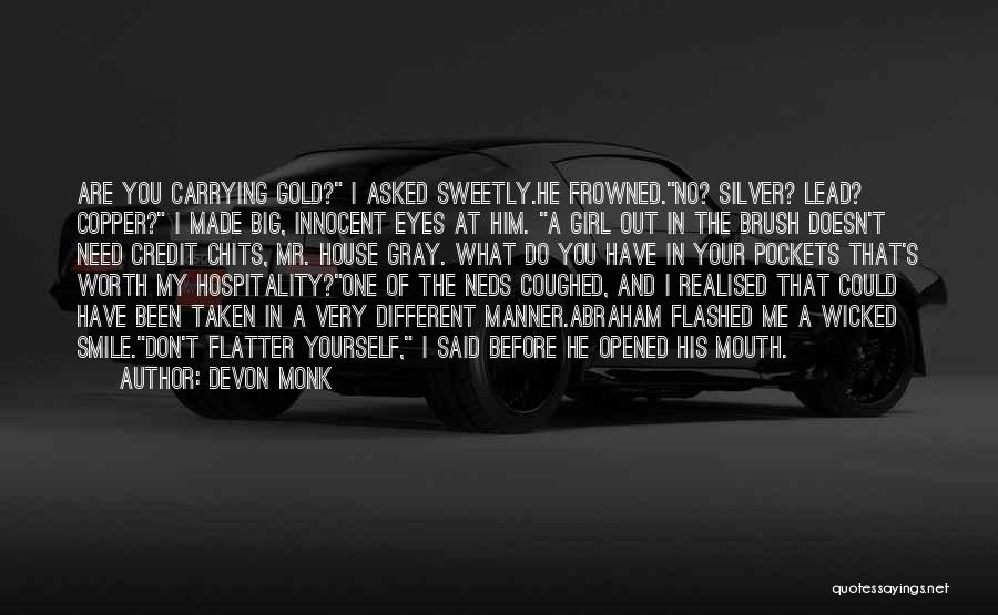 Devon Monk Quotes: Are You Carrying Gold? I Asked Sweetly.he Frowned.no? Silver? Lead? Copper? I Made Big, Innocent Eyes At Him. A Girl