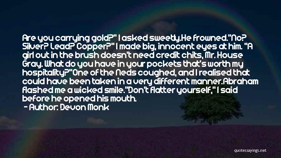 Devon Monk Quotes: Are You Carrying Gold? I Asked Sweetly.he Frowned.no? Silver? Lead? Copper? I Made Big, Innocent Eyes At Him. A Girl