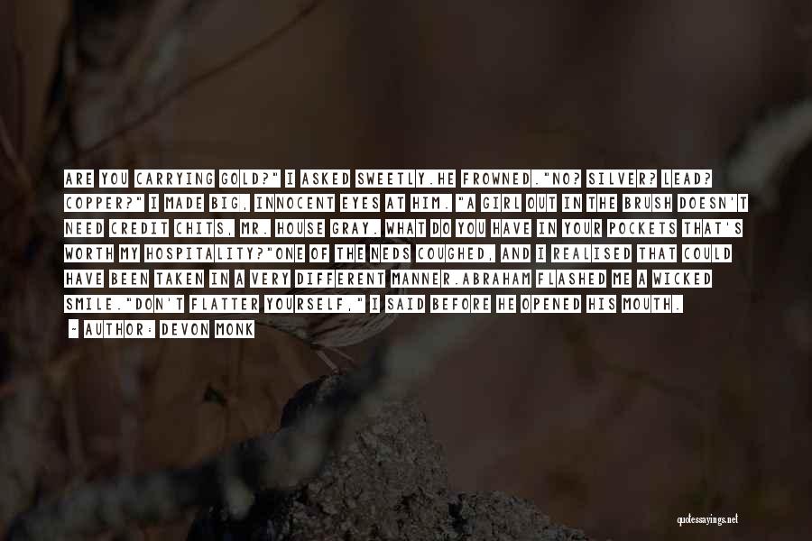 Devon Monk Quotes: Are You Carrying Gold? I Asked Sweetly.he Frowned.no? Silver? Lead? Copper? I Made Big, Innocent Eyes At Him. A Girl