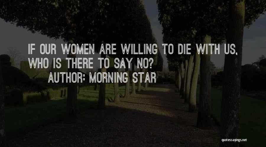 Morning Star Quotes: If Our Women Are Willing To Die With Us, Who Is There To Say No?