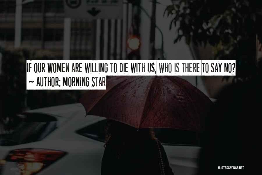 Morning Star Quotes: If Our Women Are Willing To Die With Us, Who Is There To Say No?