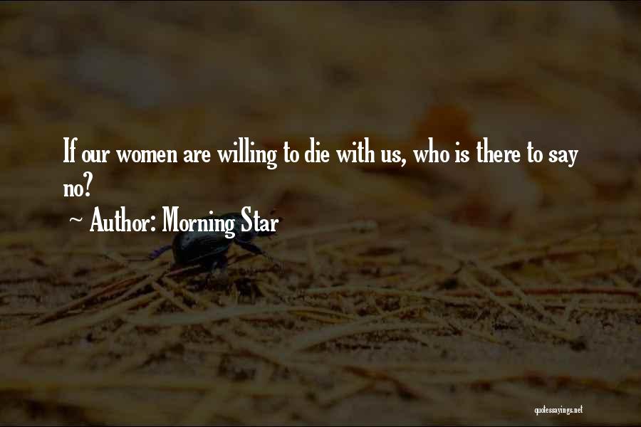 Morning Star Quotes: If Our Women Are Willing To Die With Us, Who Is There To Say No?