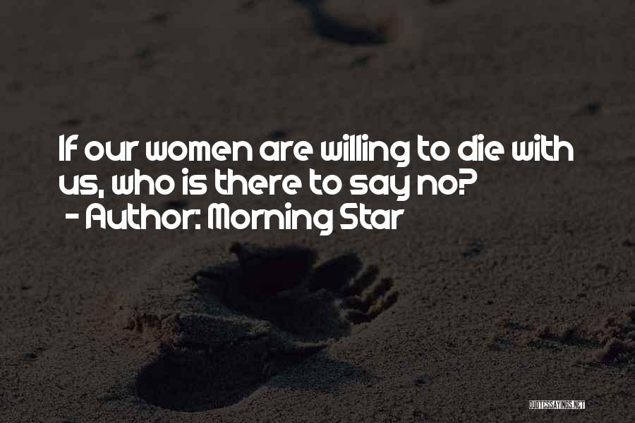 Morning Star Quotes: If Our Women Are Willing To Die With Us, Who Is There To Say No?