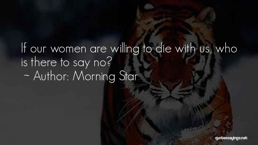Morning Star Quotes: If Our Women Are Willing To Die With Us, Who Is There To Say No?