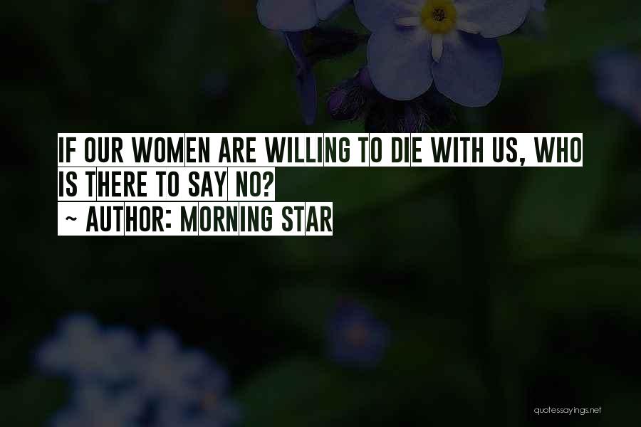 Morning Star Quotes: If Our Women Are Willing To Die With Us, Who Is There To Say No?